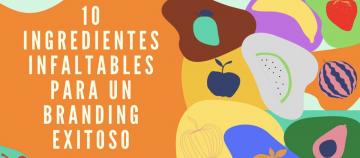 10 ingredientes infaltables para un Branding exitoso