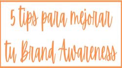 ¿Por qué deberías preocuparte por tu Brand Awareness?